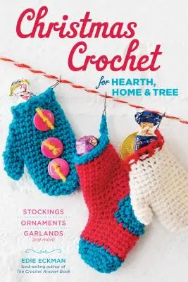 Christmas Crochet for Hearth, Home & Tree: Zoknik, díszek, füzérek és még sok más - Christmas Crochet for Hearth, Home & Tree: Stockings, Ornaments, Garlands, and More