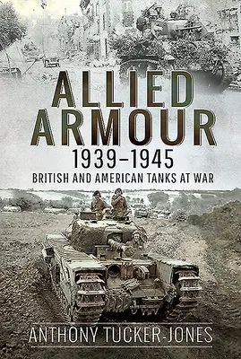 Szövetséges páncélosok, 1939-1945: Brit és amerikai harckocsik a háborúban - Allied Armour, 1939-1945: British and American Tanks at War