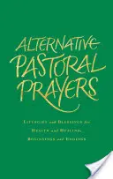 Alternatív lelkipásztori imák: Liturgiák és áldások egészségért és gyógyulásért, kezdetekért és befejezésekért - Alternative Pastoral Prayers: Liturgies and Blessings for Health and Healing, Beginnings and Endings