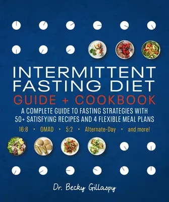 Időszakos böjtölési diéta útmutató és szakácskönyv: Teljes útmutató a 16:8, Omad, 5:2, Alternate-Day, és még sok más módszerhez - Intermittent Fasting Diet Guide and Cookbook: A Complete Guide to 16:8, Omad, 5:2, Alternate-Day, and More