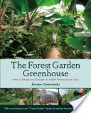 Az erdei kert üvegháza: Hogyan tervezzünk és kezeljünk egy beltéri permakultúra-oázist? - The Forest Garden Greenhouse: How to Design and Manage an Indoor Permaculture Oasis