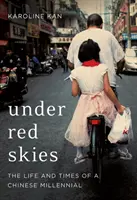 Vörös égbolt alatt - Egy kínai ezredéves élete és kora - Under Red Skies - The Life and Times of a Chinese Millennial