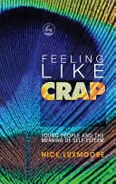 Feeling Like Crap: Fiatalok és az önbecsülés jelentése - Feeling Like Crap: Young People and the Meaning of Self-Esteem