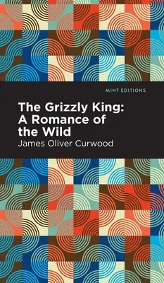 A grizzlykirály: A vadon romantikája - The Grizzly King: A Romance of the Wild