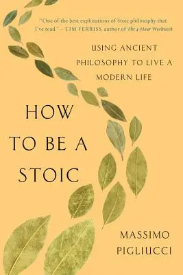 Hogyan legyünk sztoikusok: Az ókori filozófia felhasználása a modern élethez - How to Be a Stoic: Using Ancient Philosophy to Live a Modern Life