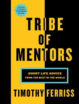 Mentorok törzse: Rövid életvezetési tanácsok a világ legjobbjaitól - Tribe of Mentors: Short Life Advice from the Best in the World