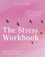 A stressz munkafüzet: Az együttérzés erejével átalakítani a stresszt - The Stress Workbook: Transform Stress Through the Power of Compassion