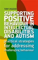 A pozitív viselkedés támogatása értelmi fogyatékosság és autizmus esetén: Gyakorlati stratégiák a kihívást jelentő viselkedés kezelésére - Supporting Positive Behaviour in Intellectual Disabilities and Autism: Practical Strategies for Addressing Challenging Behaviour