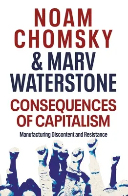 A kapitalizmus következményei - elégedetlenség és ellenállás gyártása - Consequences of Capitalism - Manufacturing Discontent and Resistance