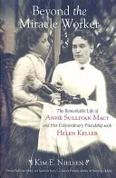 A csodatevőn túl: Anne Sullivan Macy figyelemre méltó élete és rendkívüli barátsága Helen Kellerrel - Beyond the Miracle Worker: The Remarkable Life of Anne Sullivan Macy and Her Extraordinary Friendship with Helen Keller