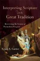 A Szentírás értelmezése a nagy hagyománnyal: A premodern exegézis zsenialitásának visszaszerzése - Interpreting Scripture with the Great Tradition: Recovering the Genius of Premodern Exegesis