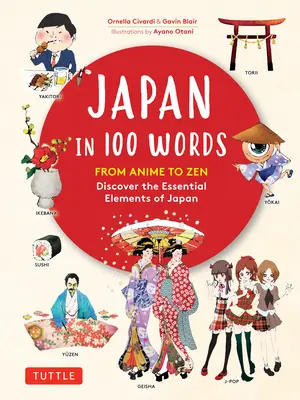 Japán 100 szóban: Az animétől a zenig: Fedezd fel Japán alapvető elemeit - Japan in 100 Words: From Anime to Zen: Discover the Essential Elements of Japan