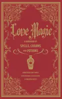 Szerelmi varázslatok: A varázslatok, bűbájok és varázsitalok kézikönyve - Love Spells: A Handbook of Magic, Charms, and Potions