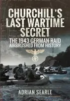 Churchill utolsó háborús titka: Az 1943-as német rajtaütés, amelyet a történelemből kitöröltek a levegőből - Churchill's Last Wartime Secret: The 1943 German Raid Airbrushed from History