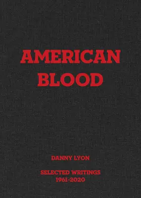 Danny Lyon: Danny Lyon: A biciklisek American Blood: Selected Writings 1961-2020 - Danny Lyon: American Blood: Selected Writings 1961-2020