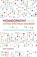 Homeopátia és autizmus spektrumzavar: Útmutató szakemberek és családok számára - Homeopathy and Autism Spectrum Disorder: A Guide for Practitioners and Families