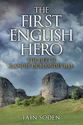 Az első angol hős - Ranulf de Blondeville élete - First English Hero - The Life of Ranulf de Blondeville