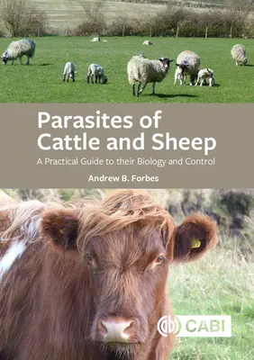 A szarvasmarhák és juhok parazitái: Gyakorlati útmutató a biológiájukhoz és az ellenük való védekezéshez - Parasites of Cattle and Sheep: A Practical Guide to Their Biology and Control