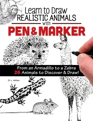 Tanulj meg valósághű állatokat rajzolni tollal és filctollal: A tatártól a zebráig 26 állatot fedezz fel és rajzolj! - Learn to Draw Realistic Animals with Pen & Marker: From an Armadillo to a Zebra 26 Animals to Discover & Draw!