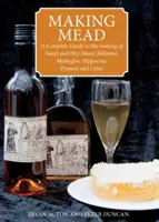 Mézsör készítése - Teljes útmutató az édes és száraz mézsör, a melomel, a metheglin, a hippokrász, a piment és a cyser elkészítéséhez - Making Mead - A Complete Guide to the Making of Sweet and Dry Mead, Melomel, Metheglin, Hippocras, Pyment and Cyser