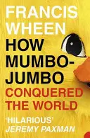 Hogyan hódította meg a hókuszpókusz a világot - A modern téveszmék rövid története - How Mumbo-Jumbo Conquered the World - A Short History of Modern Delusions