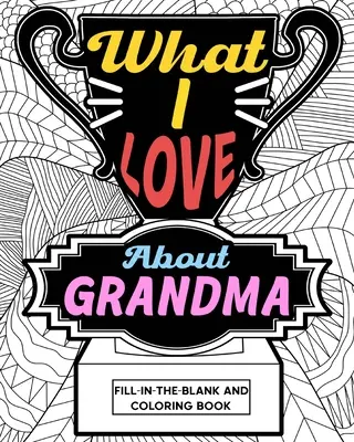 Amit szeretek a nagymamában Színezőkönyv - What I Love About Grandma Coloring Book