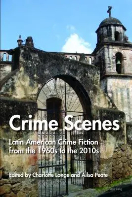 Helyszínelők: Latin-amerikai krimi az 1960-as évektől a 2010-es évekig - Crime Scenes: Latin American Crime Fiction from the 1960s to the 2010s