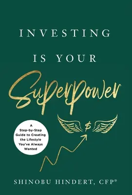 A befektetés a te szupererőd: Lépésről lépésre útmutató a mindig is vágyott életmód kialakításához - Investing Is Your Superpower: A Step-by-Step Guide to Creating the Lifestyle You've Always Wanted