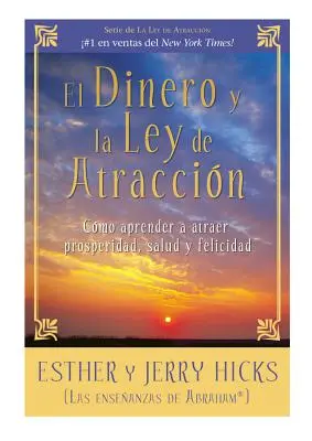 El Dinero Y La Ley de Atraccion: Como Aprender a Atraer Prosperidad, Salud Y Felicidad