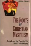 A keresztény miszticizmus gyökerei - Szövegek a patrisztikus korból, kommentárral - Roots of Christian Mysticism - Text from the Patristic Era with Commentary