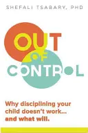 Out of Control: Miért nem működik a gyermeked fegyelmezése és mi fog működni - Out of Control: Why Disciplining Your Child Doesn't Work and What Will