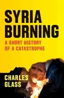 Szíria lángol: Egy katasztrófa rövid története - Syria Burning: A Short History of a Catastrophe