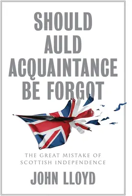 Should Auld Acquaintance Be Forgot: The Great Mistake of Scottish Independence (A skót függetlenség nagy hibája) - Should Auld Acquaintance Be Forgot: The Great Mistake of Scottish Independence