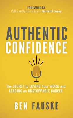 Hiteles magabiztosság: A munka szeretetének és a megállíthatatlan karrier vezetésének titka - Authentic Confidence: The Secret to Loving Your Work and Leading an Unstoppable Career