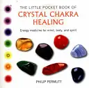 A kristály csakrák gyógyításának kis zsebkönyve: Energy Medicine for Mind, Body, and Spirit - The Little Pocket Book of Crystal Chakra Healing: Energy Medicine for Mind, Body, and Spirit