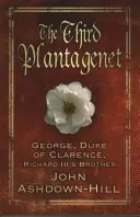 A harmadik Plantagenet: György, Clarence hercege, III. Richárd testvére - The Third Plantagenet: George, Duke of Clarence, Richard III's Brother