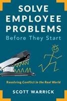 Řešte problémy zaměstnanců dříve, než začnou: Řešení konfliktů v reálném světě - Solve Employee Problems Before They Start: Resolving Conflict in the Real World