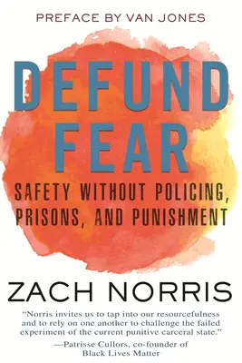 Defund Fear: Biztonság rendfenntartás, börtönök és büntetés nélkül - Defund Fear: Safety Without Policing, Prisons, and Punishment