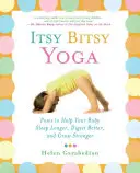 Itsy Bitsy Yoga: Pózok, amelyek segítenek a babának tovább aludni, jobban emészteni és erősebbé válni. - Itsy Bitsy Yoga: Poses to Help Your Baby Sleep Longer, Digest Better, and Grow Stronger