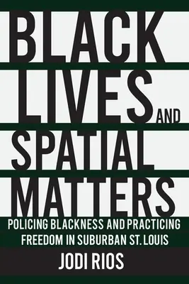 Fekete életek és térbeli ügyek: Policing Blackness and Practicing Freedom in Suburban St. Louis - Black Lives and Spatial Matters: Policing Blackness and Practicing Freedom in Suburban St. Louis
