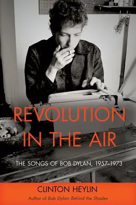 Forradalom a levegőben: Bob Dylan dalai, 1957-1973 - Revolution in the Air: The Songs of Bob Dylan, 1957-1973