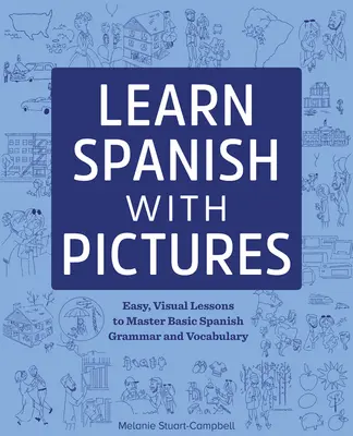 Tanulj spanyolul képekkel: Könnyű, vizuális leckék az alapvető nyelvtan és szókincs elsajátításához - Learn Spanish with Pictures: Easy, Visual Lessons to Master Basic Grammar and Vocabulary