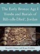 A korai bronzkori I. sírkamrák és temetkezések Bb Edh-Dhr'-ben, Jordániában - The Early Bronze Age I Tombs and Burials of Bb Edh-Dhr', Jordan