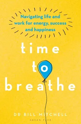 Ideje fellélegezni: Navigálás az életben és a munkában az energia, a siker és a boldogság érdekében - Time to Breathe: Navigating Life and Work for Energy, Success and Happiness