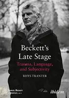 Beckett késői szakasza - Trauma, nyelv és szubjektivitás - Beckett's Late Stage - Trauma, Language & Subjectivity