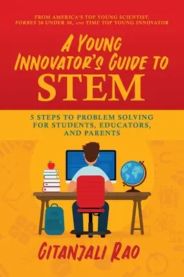 A fiatal innovátor útikalauza a Stemhez: 5 lépés a problémamegoldáshoz diákoknak, pedagógusoknak és szülőknek - A Young Innovator's Guide to Stem: 5 Steps to Problem Solving for Students, Educators, and Parents