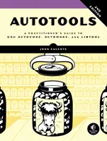 Autotools, 2. kiadás: Gyakorlati útmutató a Gnu Autoconf, Automake és Libtool alkalmazásához - Autotools, 2nd Edition: A Practitioner's Guide to Gnu Autoconf, Automake, and Libtool
