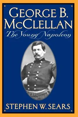 George B. McClellan: Az ifjú Napóleon - George B. McClellan: The Young Napoleon