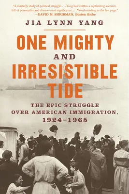 Egy hatalmas és ellenállhatatlan áradat: Az amerikai bevándorlásért folytatott epikus küzdelem, 1924-1965 - One Mighty and Irresistible Tide: The Epic Struggle Over American Immigration, 1924-1965