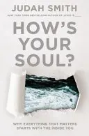 Hogy van a lelked? Miért minden, ami számít, a bensőddel kezdődik? - How's Your Soul?: Why Everything That Matters Starts with the Inside You